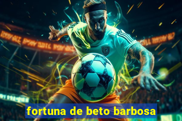 fortuna de beto barbosa